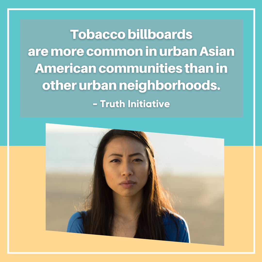 Quote: 'Tobacco billboards are more common in urban Asian American communities than in other urban neighborhoods.' From the Truth Initiative.